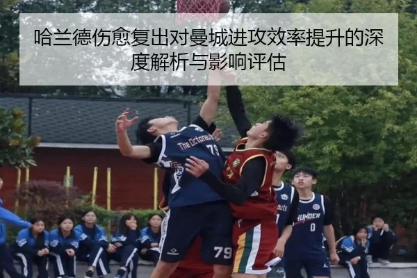 哈兰德伤愈复出对曼城进攻效率提升的深度解析与影响评估 | LEYU SPORTS